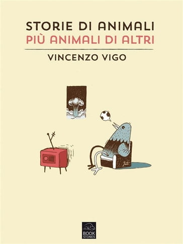 Storie di animali più animali di altri - Vincenzo Vigo