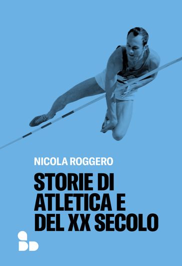 Storie di atletica e del XX secolo - Nicola Roggero