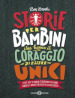 Storie per bambini che hanno il coraggio di essere unici. Storie vere di bambini straordinari che hanno cambiato il mondo senza dover uccidere draghi