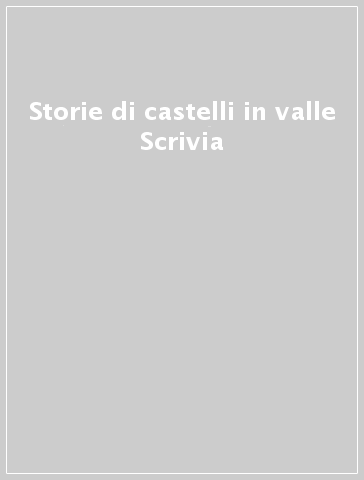 Storie di castelli in valle Scrivia