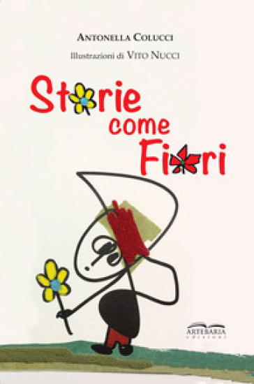 Storie come fiori. Per sentirsi meno soli, perché siamo io e te e con la fantasia siamo in tre! Ediz. illustrata - Antonella Colucci