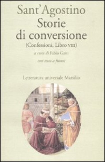 Storie di conversione. (Confessioni, Libro VIII). Testo latino a fronte - Agostino (Sant