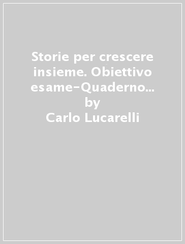 Storie per crescere insieme. Obiettivo esame-Quaderno delle competenze. Per la Scuola media. Con DVD-ROM. Con e-book. Con espansione online. Vol. 3 - Carlo Lucarelli - Sabiana Brugnolini - Leonardo Scelfo