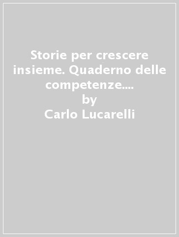 Storie per crescere insieme. Quaderno delle competenze. Per la Scuola media. Con e-book. Con espansione online. Vol. 1 - Carlo Lucarelli - Sabiana Brugnolini - Leonardo Scelfo