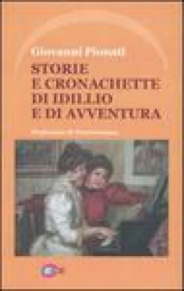 Storie e cronachette di idillio e di avventura - Giovanni Pionati