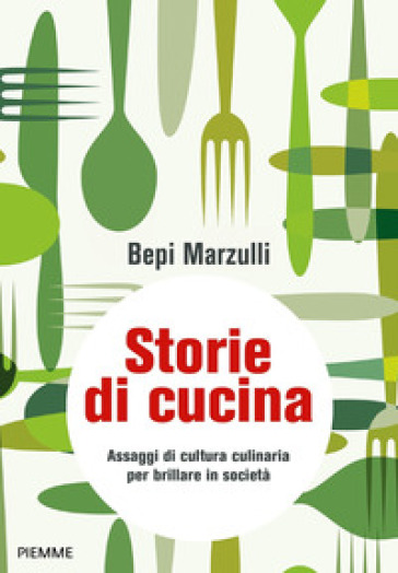 Storie di cucina. Assaggi di cultura culinaria per brillare in società - Giuseppe Marzulli