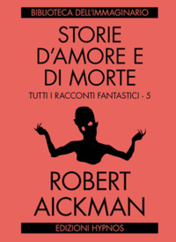 Storie d'amore e di morte. Tutti i racconti fantastici. Vol. 5 - Robert Aickman