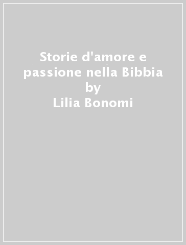 Storie d'amore e passione nella Bibbia - Lilia Bonomi