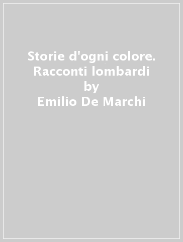 Storie d'ogni colore. Racconti lombardi - Emilio De Marchi