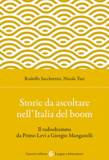 Storie da ascoltare nell'Italia del boom. Il radiodramma da Primo Levi a Giorgio Manganelli - Rodolfo Sacchettini - Nicola Turi