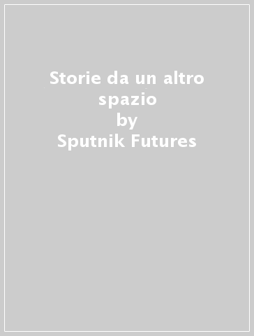 Storie da un altro spazio - Sputnik Futures