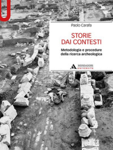 Storie dai contesti. Metodologia e procedure della ricerca archeologica - Paolo Carafa