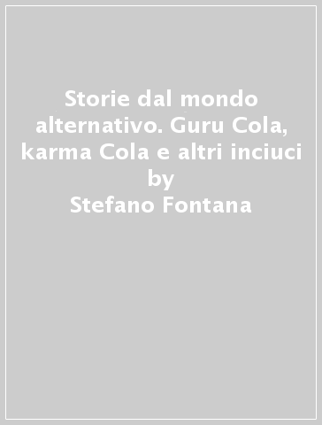 Storie dal mondo alternativo. Guru Cola, karma Cola e altri inciuci - Stefano Fontana