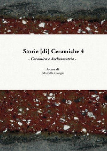 Storie [di] ceramiche. 4: Ceramica e archeometria. Atti della Giornata di Studi in ricordo...