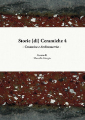 Storie [di] ceramiche. 4: Ceramica e archeometria. Atti della Giornata di Studi in ricordo...