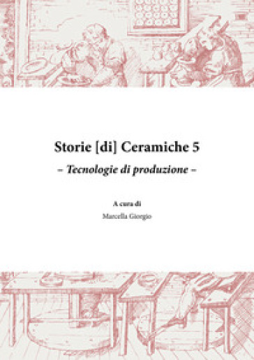 Storie [di] ceramiche. 5: Tecnologie di produzione - M. Giorgio | 