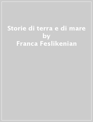 Storie di terra e di mare - Franca Feslikenian