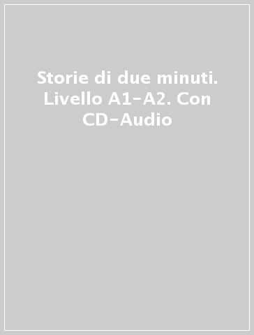 Storie di due minuti. Livello A1-A2. Con CD-Audio