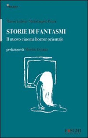 Storie di fantasmi. Il nuovo cinema horror orientale - Michelangelo Pasini - Matteo Lolletti