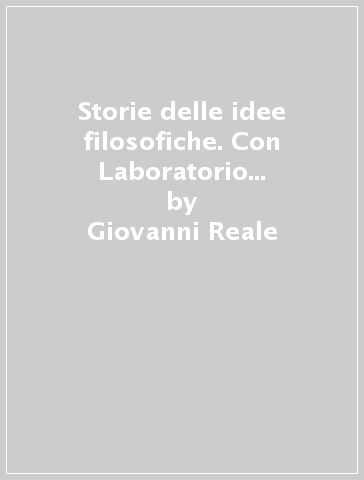 Storie delle idee filosofiche. Con Laboratorio di argomentazione. Per le Scuole superiori. Con espansione online. Vol. 1: Dai presocratici alla Scolastica - Giovanni Reale - Dario Antiseri