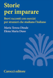 Storie per imparare. Brevi racconti con esercizi per stranieri che studiano l italiano