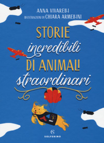 Storie incredibili di animali straordinari - Anna Vivarelli