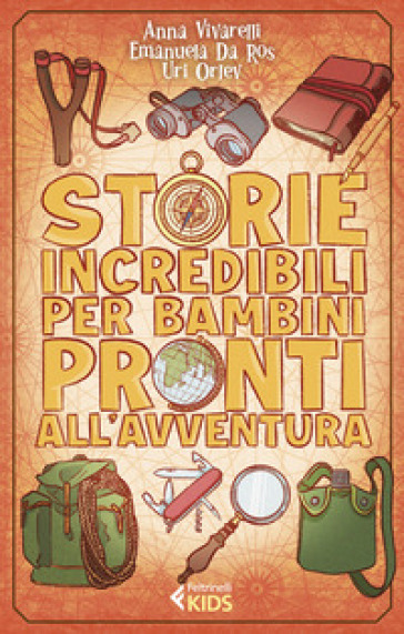 Storie incredibili per bambini pronti all'avventura - Anna Vivarelli - Emanuela Da Ros - Uri Orlev