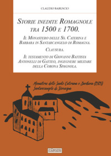 Storie inedite Romagnole tra 1500 e 1700. Il Monastero delle Ss. Caterina e Barbara in San...