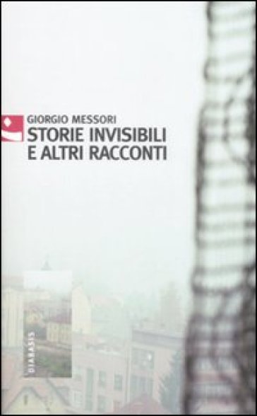Storie invisibili e altri racconti - Giorgio Messori