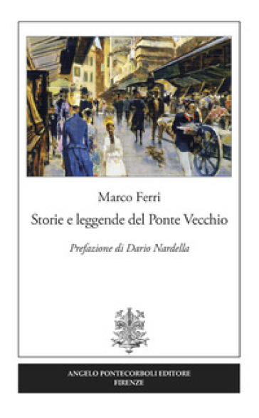 Storie e leggende del Ponte Vecchio - Marco Ferri - Dario Nardella