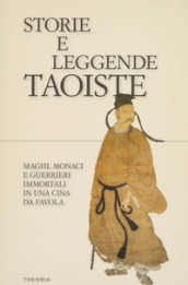 Storie e leggende taoiste. Maghi, monaci e guerrieri immortali in una Cina da favola