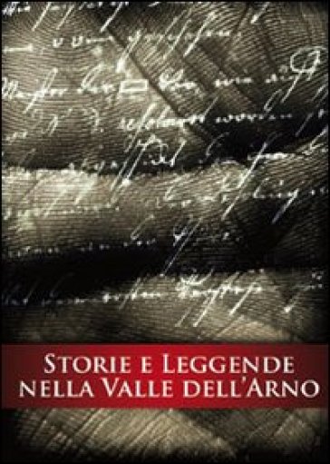 Storie e leggende nella valle dell'Arno - Laura Bonecchi - Fulvio Bernacchioni