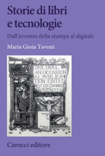 Storie di libri e tecnologie. Dall'avvento della stampa al digitale - Maria Gioia Tavoni