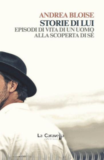 Storie di lui. Episodi di vita di un uomo alla scoperta di sé - Andrea Bloise