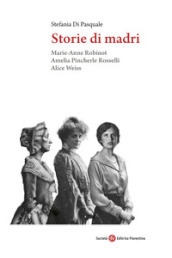 Storie di madri. Marie-Anne Robinot, Amelia Pincherle Rosselli, Alice Weiss