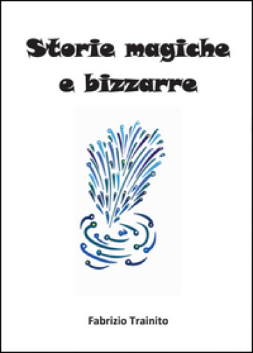 Storie magiche e bizzarre - Fabrizio Trainito