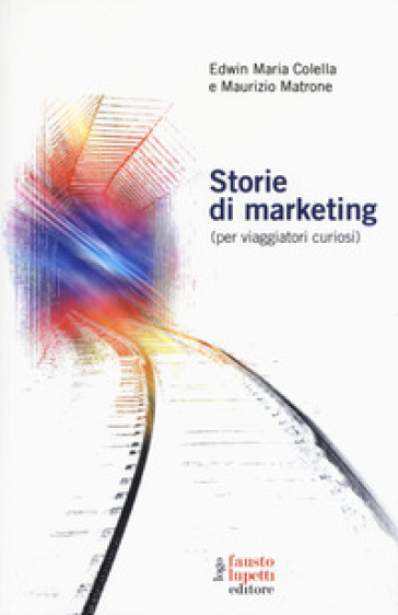 Storie di marketing (per viaggiatori curiosi) - Edwin Maria Colella - Maurizio Matrone