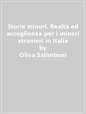 Storie minori. Realtà ed accoglienza per i minori stranieri in Italia - Oliva Salimbeni