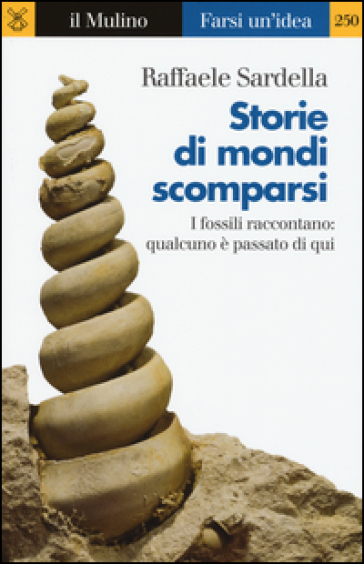 Storie di mondi scomparsi. I fossili raccontano: qualcuno è stato qui - Raffaele Sardella