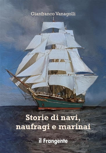 Storie di navi, naufragi e marinai - Gianfranco Vanagolli