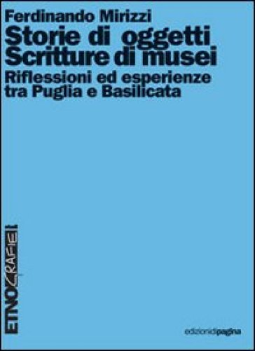Storie di oggetti. Scritture di musei. Riflessioni ed esperienze tra Puglia e Basilicata - Ferdinando Mirizzi