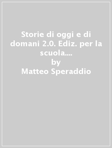 Storie di oggi e di domani 2.0. Ediz. per la scuola. Con ebook. Con espansione online - Matteo Speraddio