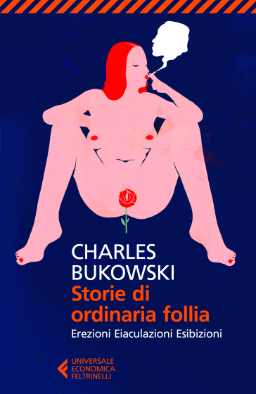 Storie di ordinaria follia. Erezioni, eiaculazioni, esibizioni - Charles Bukowski