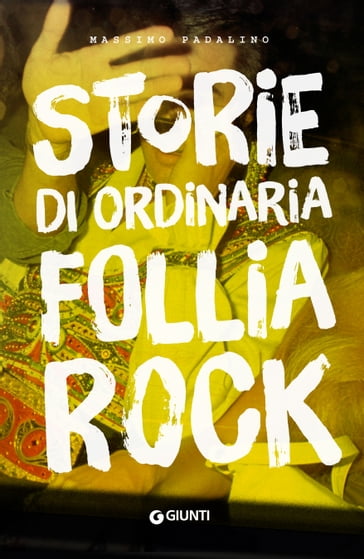 Storie di ordinaria follia rock - Massimo Padalino - Stefano Solventi