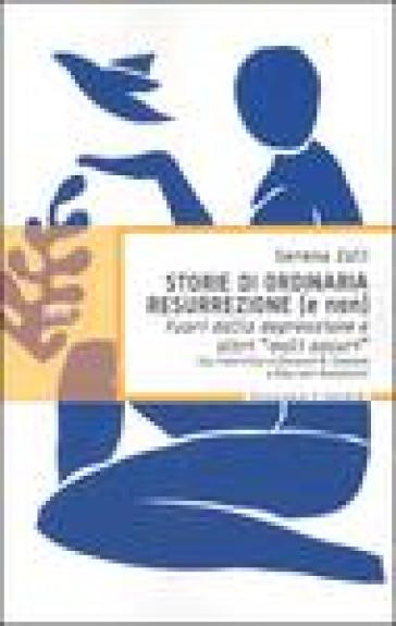 Storie di ordinaria resurrezione (e non). Fuori dalla depressione e altri «mali oscuri» - Serena Zoli