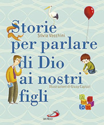 Storie per parlare di Dio ai nostri figli. Ediz. illustrata - Silvia Vecchini