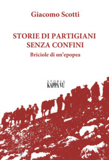 Storie di partigiani senza confini. Briciole di un'epopea - Giacomo Scotti