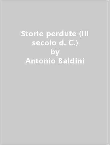 Storie perdute (III secolo d. C.) - Antonio Baldini