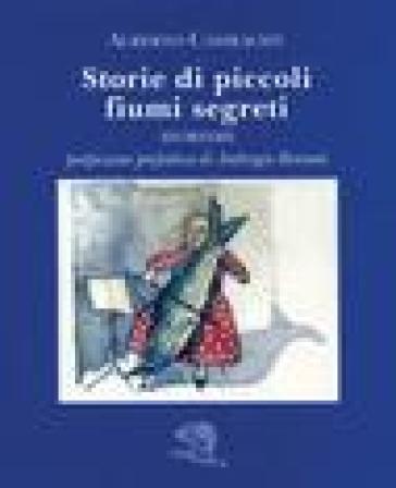 Storie di piccoli fiumi segreti. Aforismi - Alberto Casiraghi