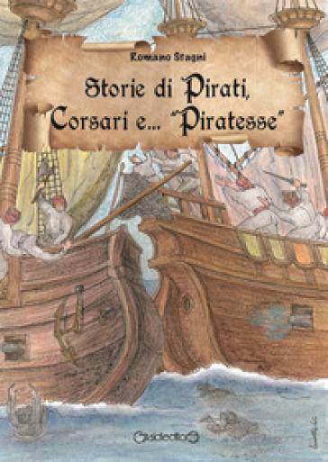 Storie di pirati, corsari e... «piratesse» - Romano Stagni